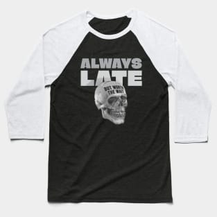 Always Late But Worth The Wait Skull Baseball T-Shirt